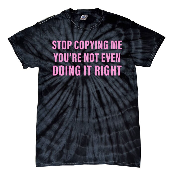 Stop Copying Me You’Re Not Even Doing It Right Apparel Tie-Dye T-Shirt