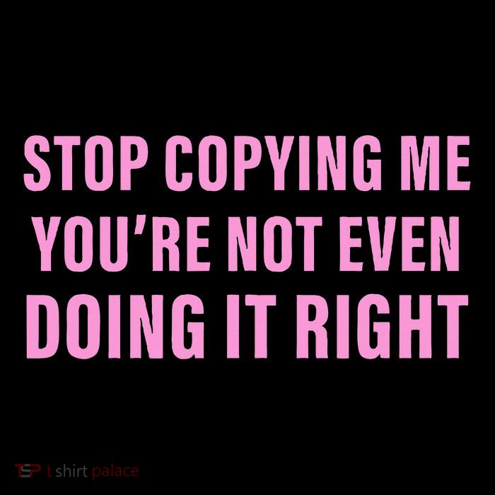 Stop Copying Me You’Re Not Even Doing It Right Apparel Tie-Dye T-Shirt