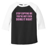 Stop Copying Me You’Re Not Even Doing It Right Apparel Toddler Fine Jersey T-Shirt