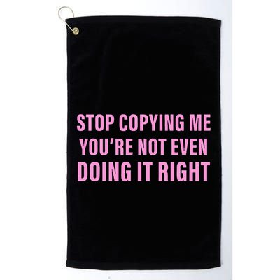 Stop Copying Me You’Re Not Even Doing It Right Apparel Golf Towel