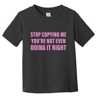 Stop Copying Me You’Re Not Even Doing It Right Apparel Toddler T-Shirt