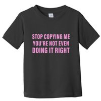Stop Copying Me You’Re Not Even Doing It Right Apparel Toddler T-Shirt