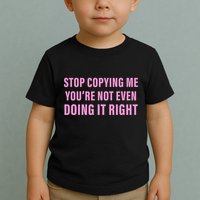 Stop Copying Me You’Re Not Even Doing It Right Apparel Toddler T-Shirt