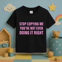 Stop Copying Me You’Re Not Even Doing It Right Apparel Toddler T-Shirt