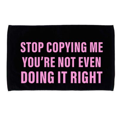 Stop Copying Me You’Re Not Even Doing It Right Apparel Microfiber Hand Towel