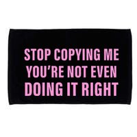 Stop Copying Me You’Re Not Even Doing It Right Apparel Microfiber Hand Towel
