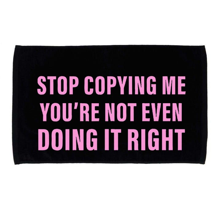 Stop Copying Me You’Re Not Even Doing It Right Apparel Microfiber Hand Towel