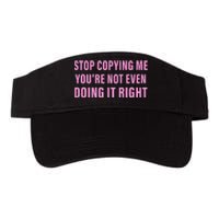 Stop Copying Me You’Re Not Even Doing It Right Apparel Valucap Bio-Washed Visor