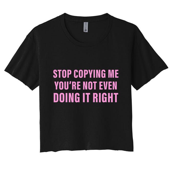 Stop Copying Me You’Re Not Even Doing It Right Apparel Crop Top