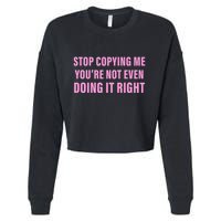 Stop Copying Me You’Re Not Even Doing It Right Apparel Cropped Pullover Crew