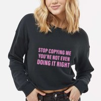 Stop Copying Me You’Re Not Even Doing It Right Apparel Cropped Pullover Crew