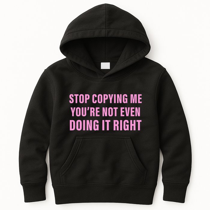 Stop Copying Me You’Re Not Even Doing It Right Apparel Kids Hoodie