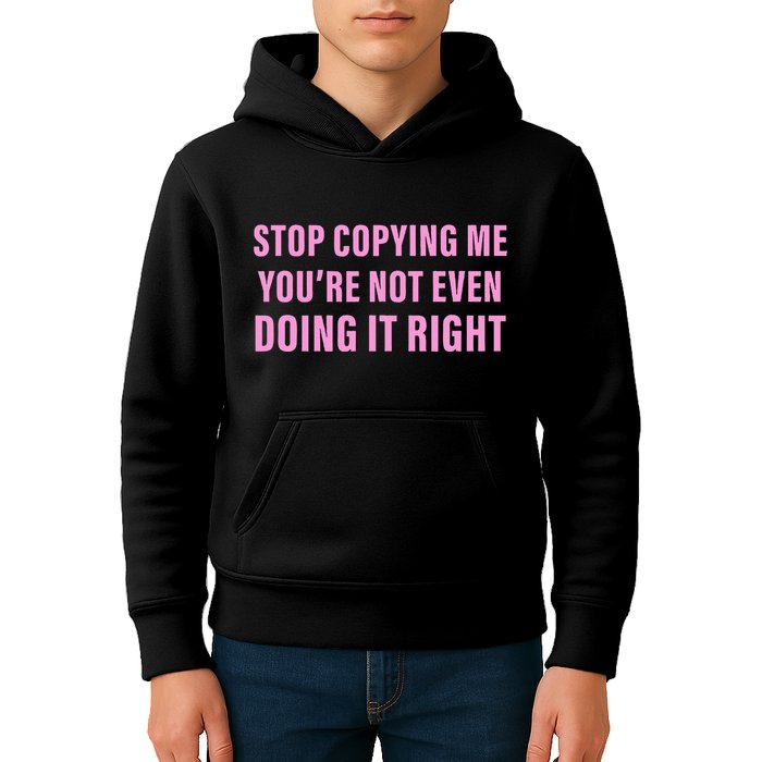 Stop Copying Me You’Re Not Even Doing It Right Apparel Kids Hoodie