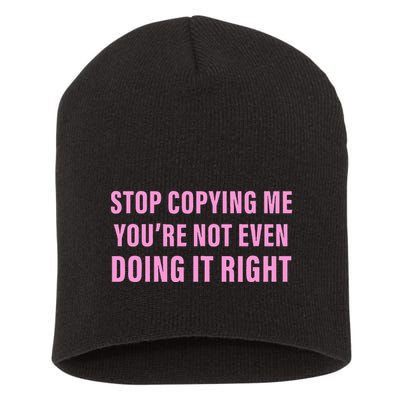 Stop Copying Me You’Re Not Even Doing It Right Apparel Short Acrylic Beanie