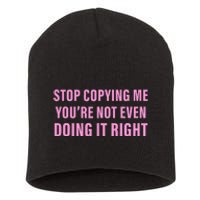 Stop Copying Me You’Re Not Even Doing It Right Apparel Short Acrylic Beanie