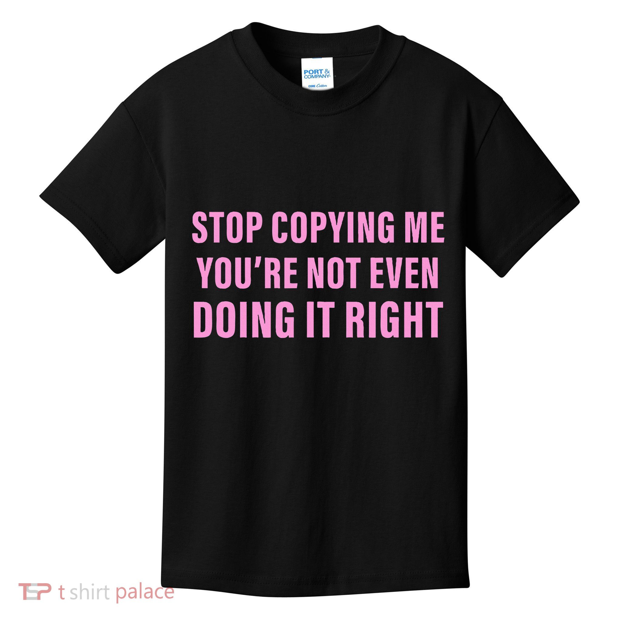 Stop Copying Me You’Re Not Even Doing It Right Apparel Kids T-Shirt