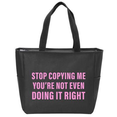 Stop Copying Me You’Re Not Even Doing It Right Apparel Zip Tote Bag