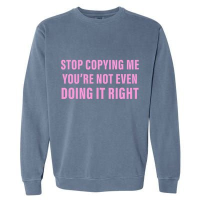 Stop Copying Me You’Re Not Even Doing It Right Apparel Garment-Dyed Sweatshirt