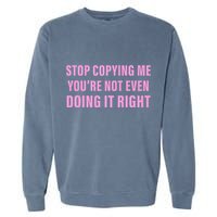 Stop Copying Me You’Re Not Even Doing It Right Apparel Garment-Dyed Sweatshirt