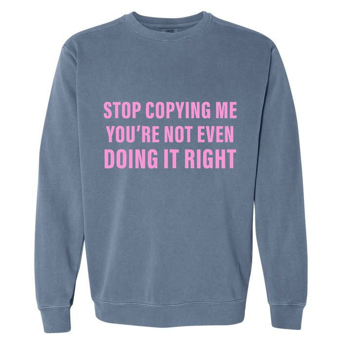 Stop Copying Me You’Re Not Even Doing It Right Apparel Garment-Dyed Sweatshirt