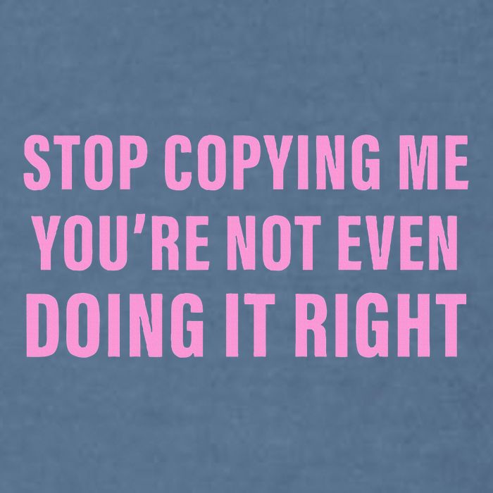 Stop Copying Me You’Re Not Even Doing It Right Apparel Garment-Dyed Sweatshirt
