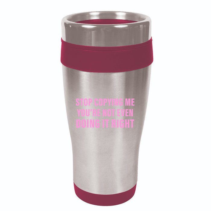 Stop Copying Me You’Re Not Even Doing It Right Apparel 16oz Travel Tumbler