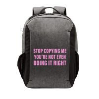 Stop Copying Me You’Re Not Even Doing It Right Apparel Vector Backpack