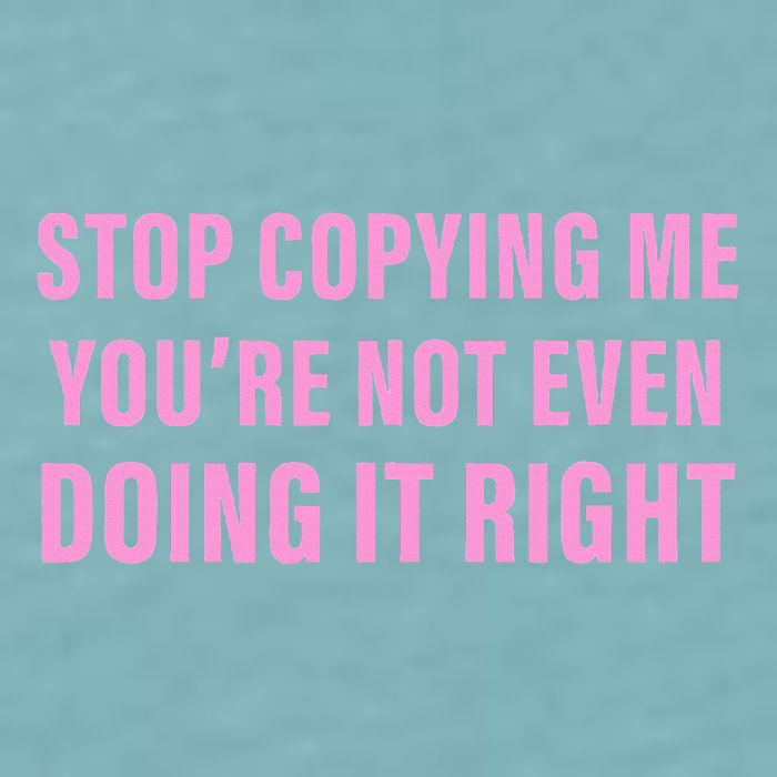 Stop Copying Me You’Re Not Even Doing It Right Apparel Sueded Cloud Jersey T-Shirt