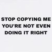 Stop Copying Me You’Re Not Even Doing It Right T-Shirt