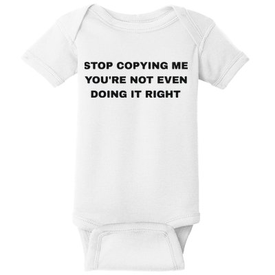 Stop Copying Me You’Re Not Even Doing It Right Baby Bodysuit