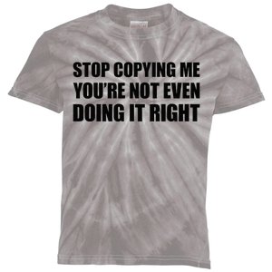 Stop Copying Me YouRe Not Even Doing It Right Kids Tie-Dye T-Shirt