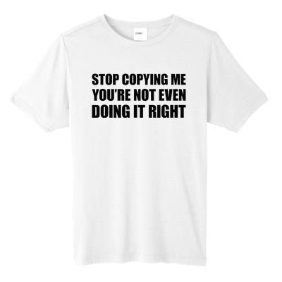 Stop Copying Me YouRe Not Even Doing It Right Tall Fusion ChromaSoft Performance T-Shirt