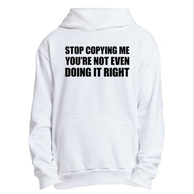 Stop Copying Me YouRe Not Even Doing It Right Urban Pullover Hoodie