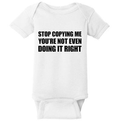 Stop Copying Me YouRe Not Even Doing It Right Baby Bodysuit