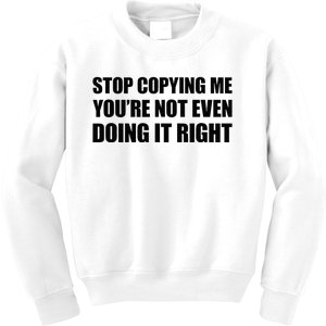 Stop Copying Me YouRe Not Even Doing It Right Kids Sweatshirt