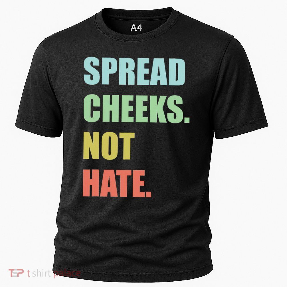 Spread Cheeks. Not Hate. Performance Shirt