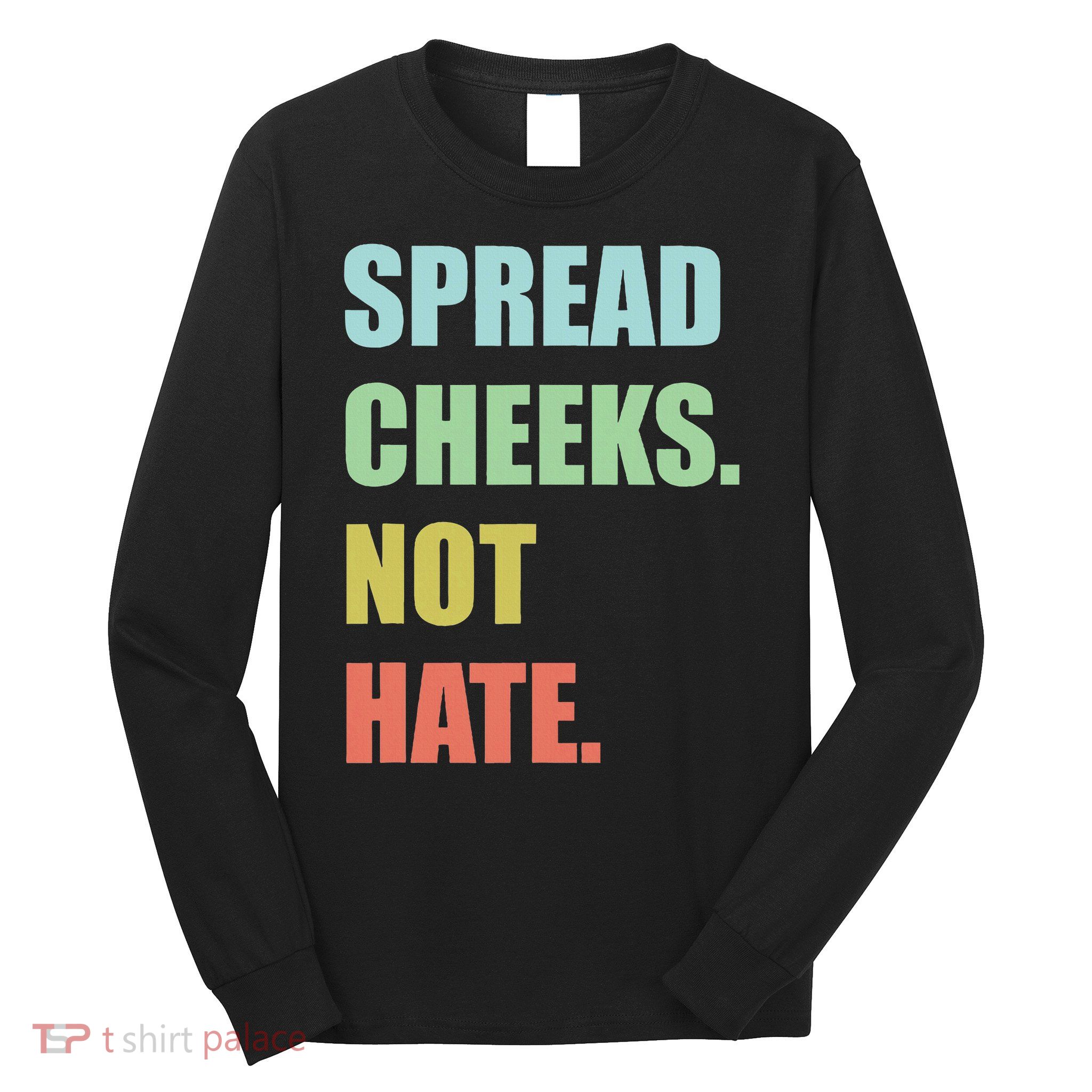 Spread Cheeks. Not Hate. Long Sleeve Shirt