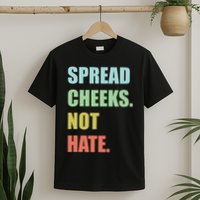 Spread Cheeks. Not Hate. T-Shirt