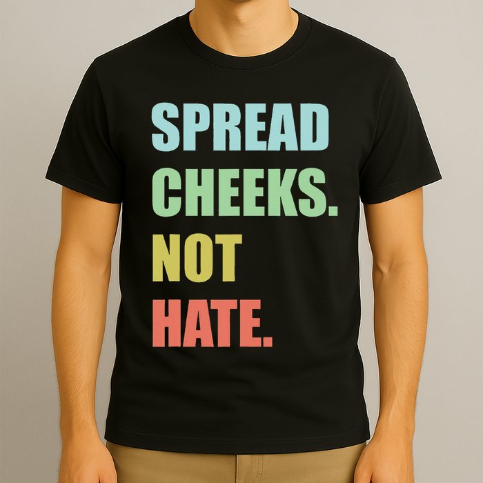 Spread Cheeks. Not Hate. T-Shirt