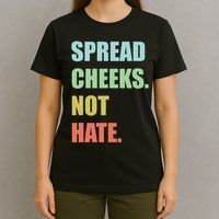 Spread Cheeks. Not Hate. T-Shirt