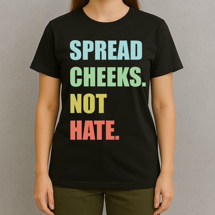 Spread Cheeks. Not Hate. T-Shirt