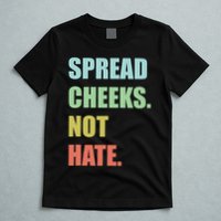 Spread Cheeks. Not Hate. T-Shirt