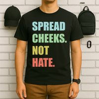 Spread Cheeks. Not Hate. T-Shirt