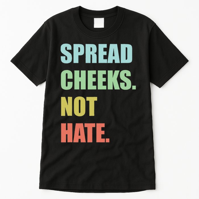 Spread Cheeks. Not Hate. Tall T-Shirt