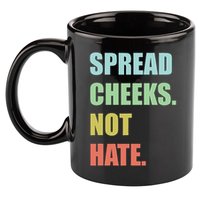 Spread Cheeks. Not Hate. 11oz C Handle Ceramic Mug