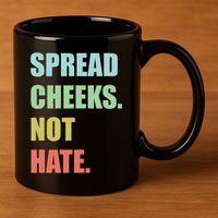 Spread Cheeks. Not Hate. 11oz C Handle Ceramic Mug