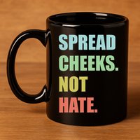 Spread Cheeks. Not Hate. 11oz C Handle Ceramic Mug