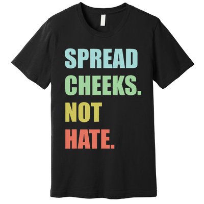 Spread Cheeks. Not Hate. Premium T-Shirt