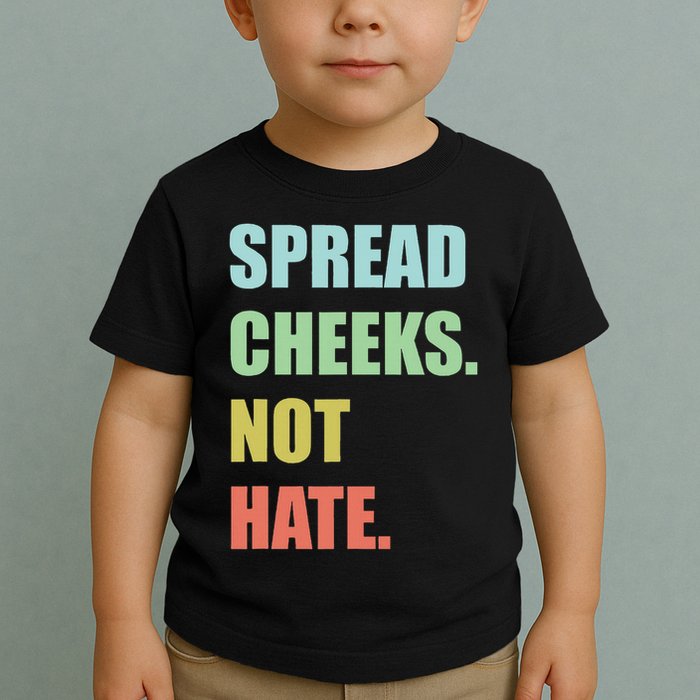 Spread Cheeks. Not Hate. Toddler T-Shirt