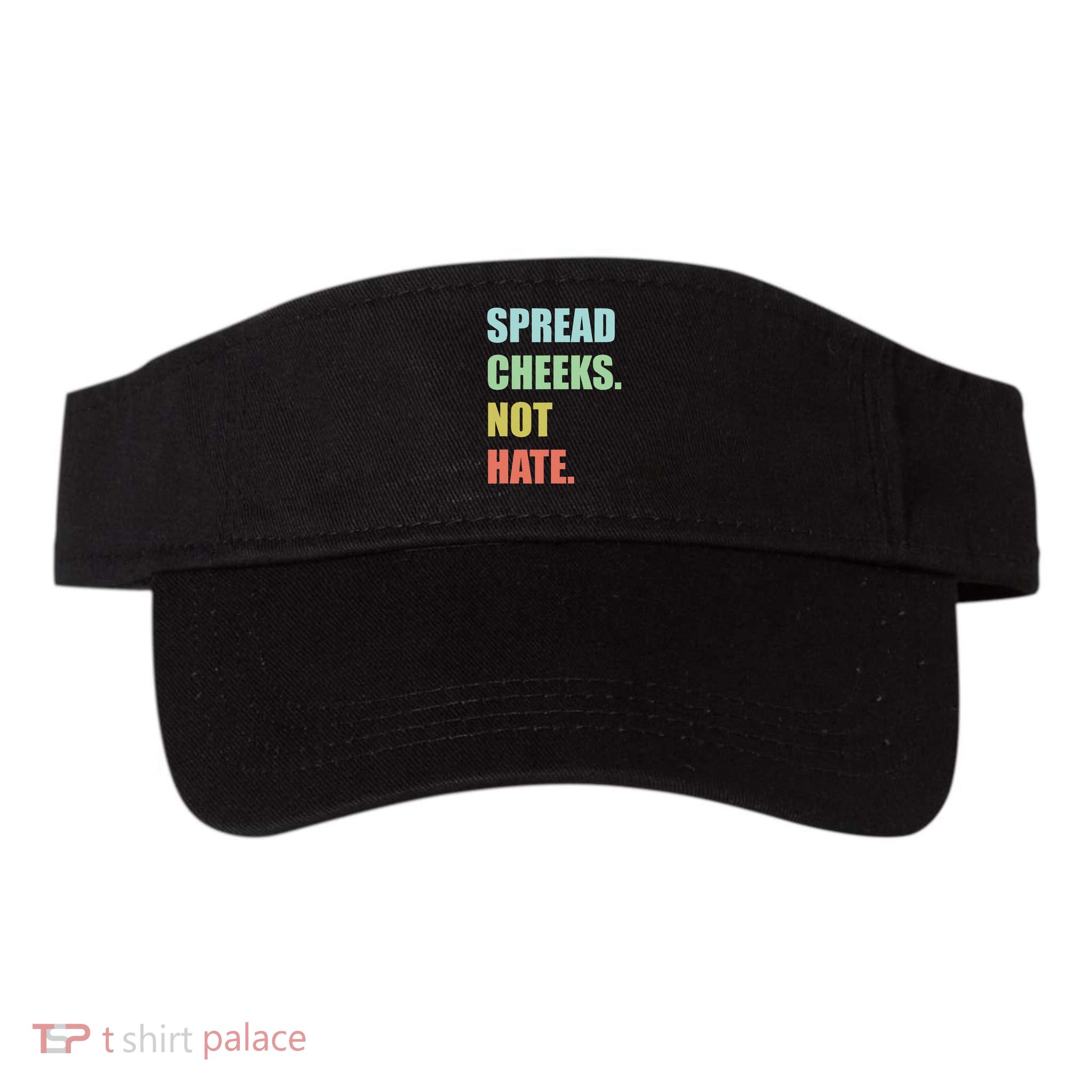 Spread Cheeks. Not Hate. Visor